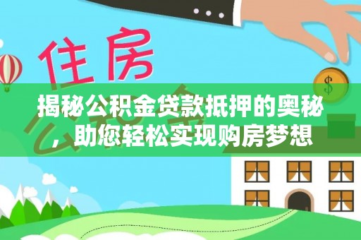 红旗揭秘公积金贷款抵押的奥秘，助您轻松实现购房梦想