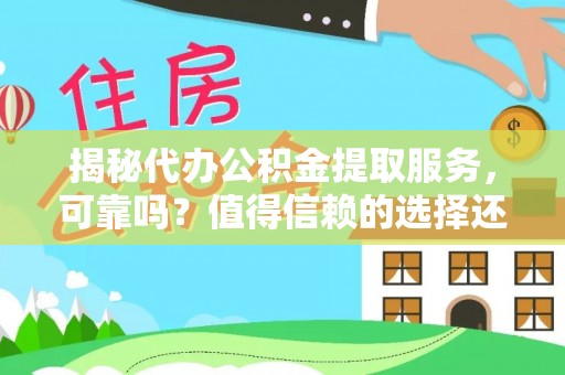 红旗揭秘代办公积金提取服务，可靠吗？值得信赖的选择还是潜在风险？