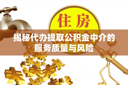 红旗揭秘代办提取公积金中介的服务质量与风险